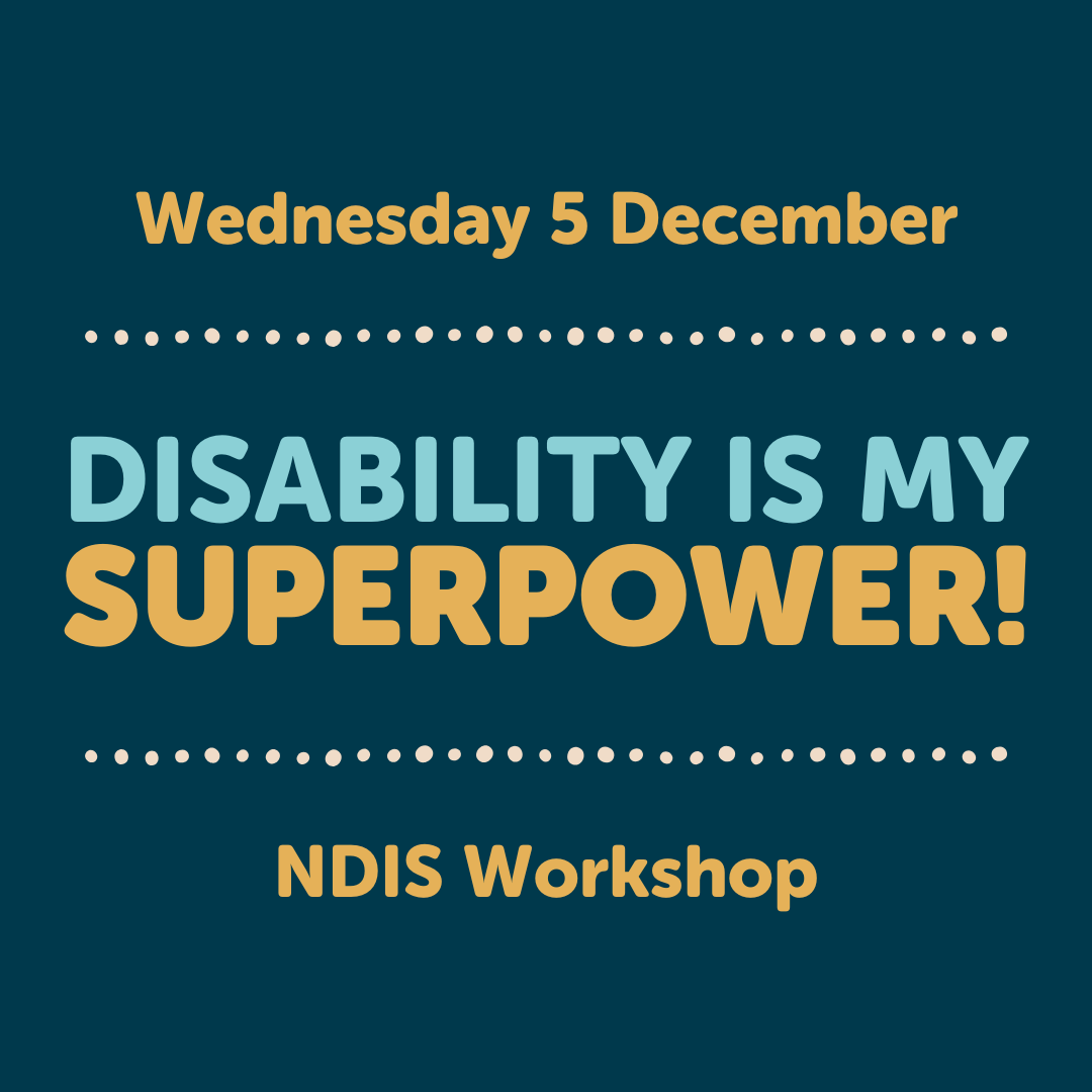 Text graphic with the message: "Wednesday 5 December. DISABILITY IS MY SUPERPOWER! NDIS Workshop" on a dark teal background, featuring bold yellow and light blue highlights.